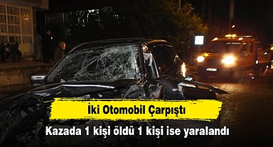 İki Otomobil Çarpıştı: Kazada 1 kişi öldü 1 kişi ise yaralandı
