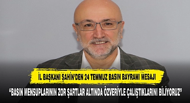 İl Başkanı Şahin’den 24 Temmuz Basın Bayramı Mesajı