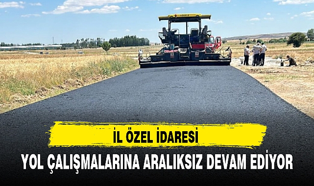 İL ÖZEL İDARESİ YOL ÇALIŞMALARINA ARALIKSIZ DEVAM EDİYOR