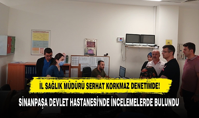 İL SAĞLIK MÜDÜRÜ SERHAT KORKMAZ DENETİMDE!