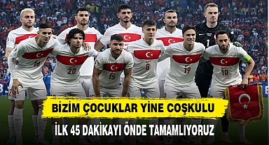 İLK 45 DAKİKAYI ÖNDE TAMAMLIYORUZ