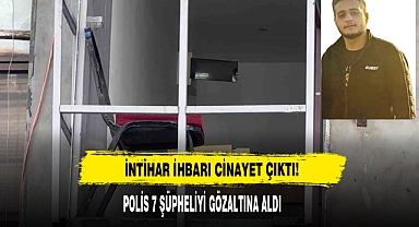 İntihar İhbarı Cinayet Çıktı 7 Şüpheliyi Gözaltına Aldı