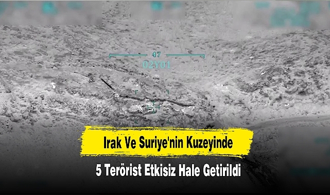 Irak Ve Suriye'nin Kuzeyinde 5 Terörist Etkisiz Hale Getirildi