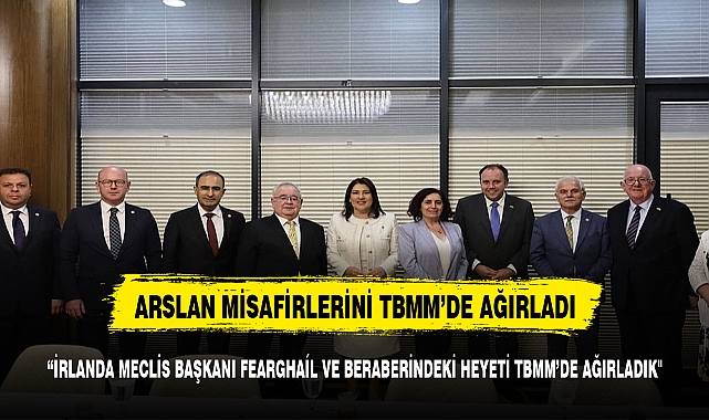 İRLANDA MECLİS BAŞKANI FEARGHAÍL VE BERABERİNDEKİ HEYETİ TBMM’DE AĞIRLADIK"