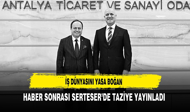 İş Dünyasını Yasa Boğan Haber Sonrası Serteser’de Taziye Yayınladı