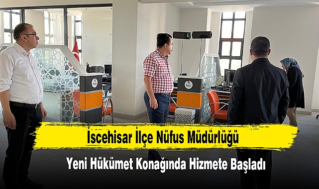 İscehisar İlçe Nüfus Müdürlüğü Yeni Hükümet Konağında Hizmete Başladı