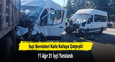 İşçi Servisleri Kafa Kafaya Çarpıştı: 21 Yaralı