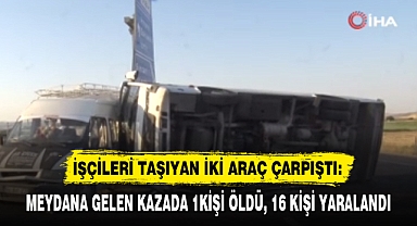 İŞÇİLERİ TAŞIYAN İKİ ARAÇ ÇARPIŞTI: