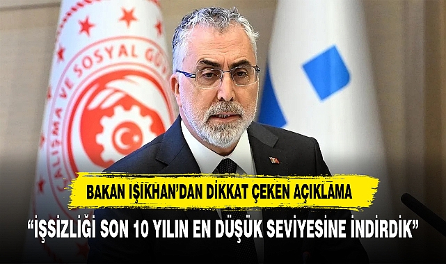 “İŞSİZLİĞİ SON 10 YILIN EN DÜŞÜK SEVİYESİNE İNDİRDİK”
