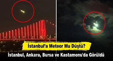 İstanbul’a Meteor Mu Düştü? İstanbul, Ankara, Bursa ve Kastamonu'da Görüldü