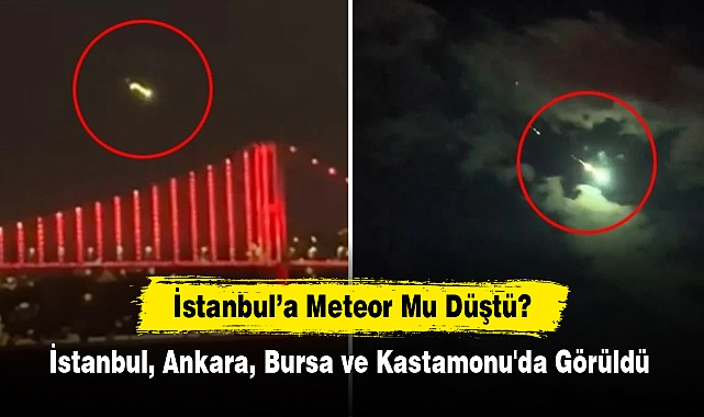 İstanbul’a Meteor Mu Düştü?  İstanbul, Ankara, Bursa ve Kastamonu'da Görüldü