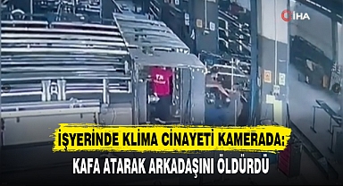İŞYERİNDE KLİMA CİNAYETİ KAMERADA: KAFA ATARAK ARKADAŞINI ÖLDÜRDÜ