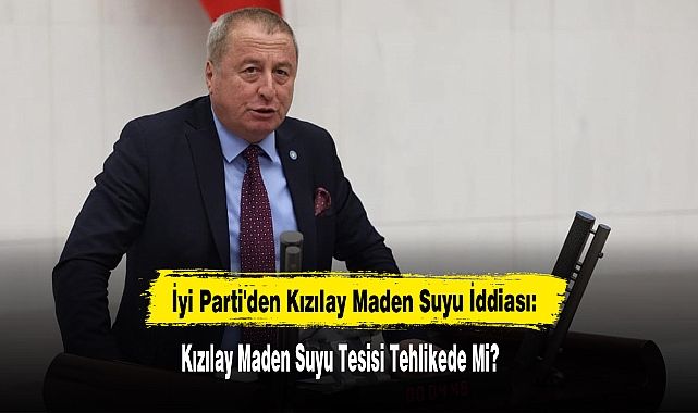 İyi Parti'den Kızılay Maden Suyu İddiası: Kızılay Maden Suyu Tesisi Tehlikede Mi?