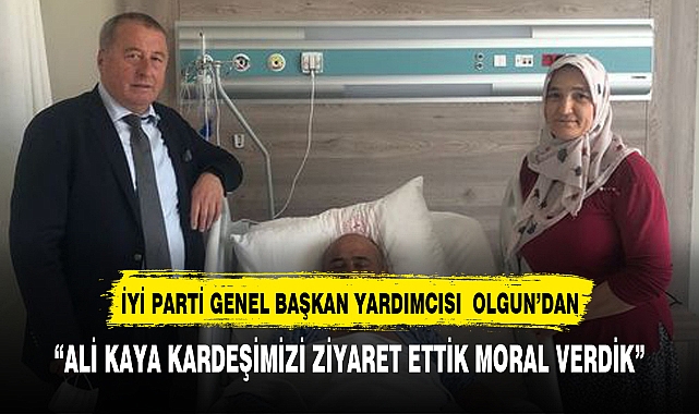 İYİ PARTİ GENEL BAŞKAN YARDIMCISI OLGUN'DAN HASTA ZİYARETİ