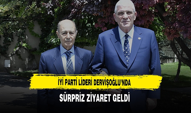 İYİ Parti Lideri Dervişoğlu'ndan Sürpriz Ziyaret Geldi