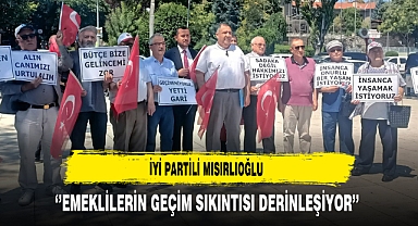 İYİ Partili Mısırlıoğlu ''Emeklilerin Geçim Sıkıntısı Derinleşiyor''