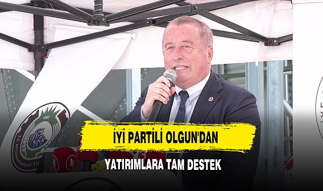 İYİ Partili Olgun'dan Yatırımlara Tam Destek!