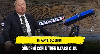 İYİ Partili Olgun’un Gündemi Çorlu Tren Kazası Oldu