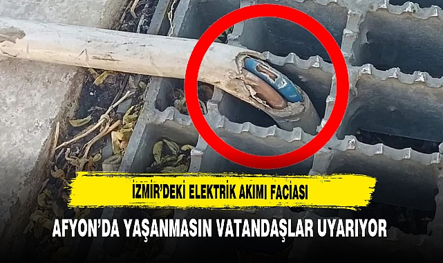 İzmir’deki Elektrik Akımı Faciası Afyon’da Yaşanmasın Vatandaşlar Uyarıyor