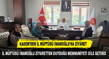 KADEM'DEN İL MÜFTÜSÜ İMAMOĞLU'NA ZİYARET