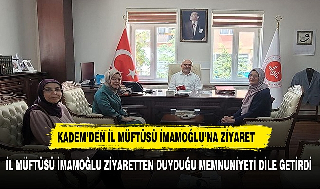 KADEM'DEN İL MÜFTÜSÜ İMAMOĞLU'NA ZİYARET