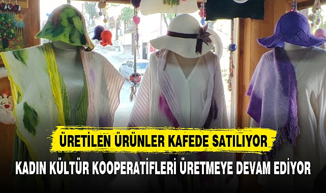 KADIN KÜLTÜR KOOPERATİFLERİ ÜRETMEYE DEVAM EDİYOR
