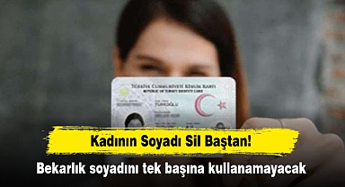 Kadının soyadı sil baştan! Bekarlık soyadını tek başına kullanamayacak