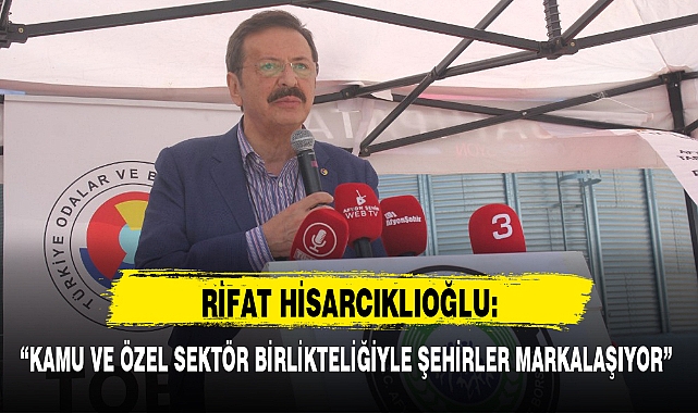 "KAMU VE ÖZEL SEKTÖR BİRLİKTELİĞİYLE ŞEHİRLER MARKALAŞIYOR"