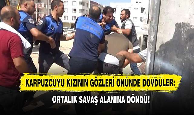 Karpuzcuyu Kızının Gözleri Önünde Dövdüler: Ortalık Savaş Alanına Döndü!