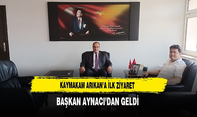 Kaymakam Arıkan’a İlk Ziyaret Başkan Aynacı’dan Geldi