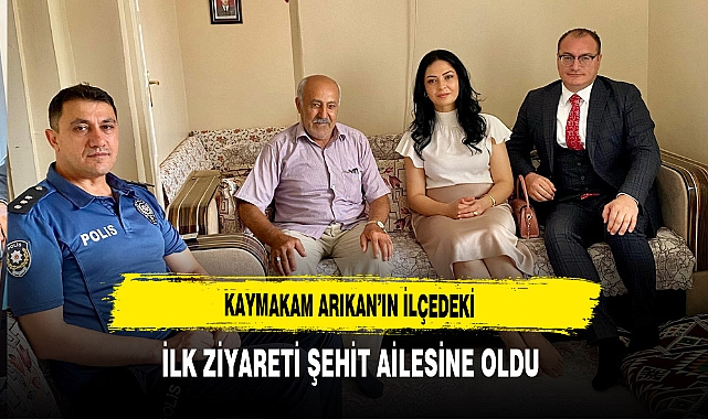 Kaymakam Arıkan'ın İlçedeki ilk Ziyareti Şehit Ailesine Oldu