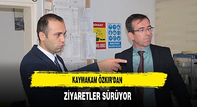 Kaymakam Özkır’dan Ziyaretler Sürüyor