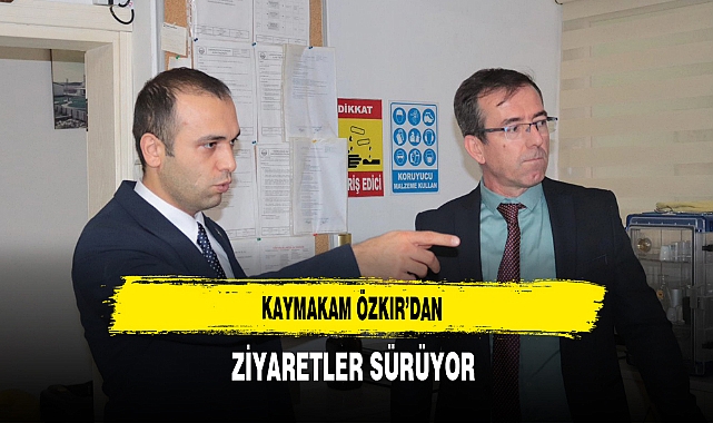 Kaymakam Özkır’dan Ziyaretler Sürüyor
