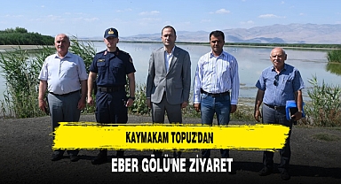 Kaymakam Topuz'dan Eber Gölü'ne Ziyaret