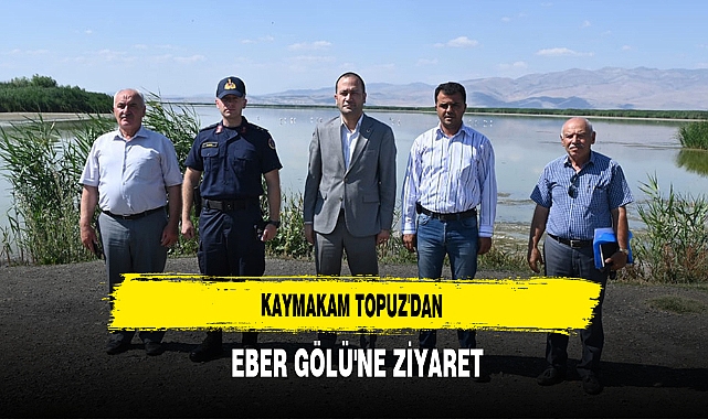 Kaymakam Topuz'dan  Eber Gölü'ne Ziyaret