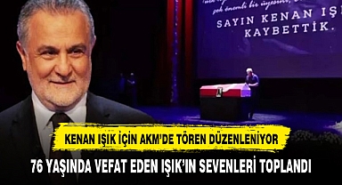 Kenan Işık için AKM'de tören düzenleniyor!