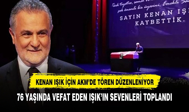 Kenan Işık için AKM'de tören düzenleniyor!