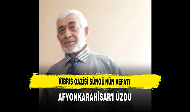 Kıbrıs Gazisi Süngü'nün Vefatı Afyonkarahisar'ı Üzdü