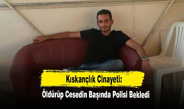 Kıskançlık Cinayeti: Öldürüp Cesedin Başında Polisi Bekledi