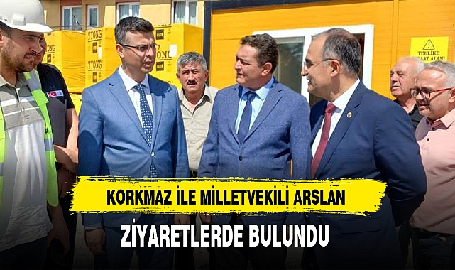 KORKMAZ İLE MİLLETVEKİLİ ARSLAN ZİYARETLERDE BULUNDU