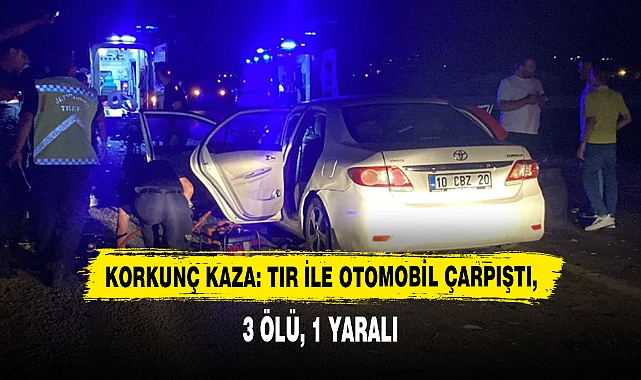 Korkunç Kaza: Tır İle Otomobil Çarpıştı, 3 Ölü, 1 Yaralı