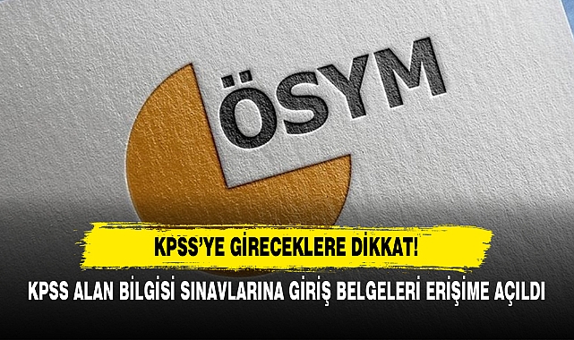 KPSS Alan Bilgisi Sınavlarına Giriş Belgeleri Erişime Açıldı