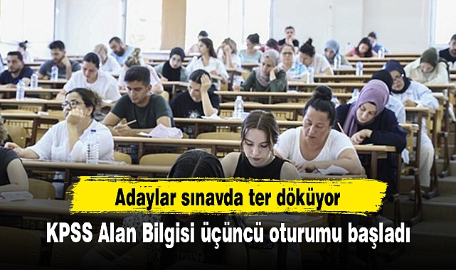 KPSS Alan Bilgisi üçüncü oturumu başladı