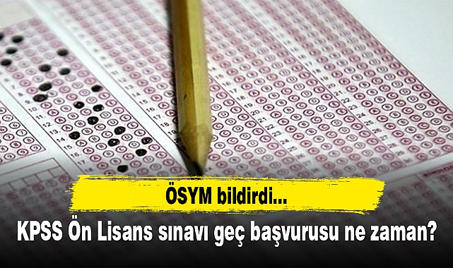KPSS Ön Lisans sınavı geç başvurusu ne zaman?