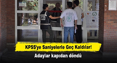 KPSS'ye Saniyelerle Geç Kaldılar! Adaylar kapıdan döndü
