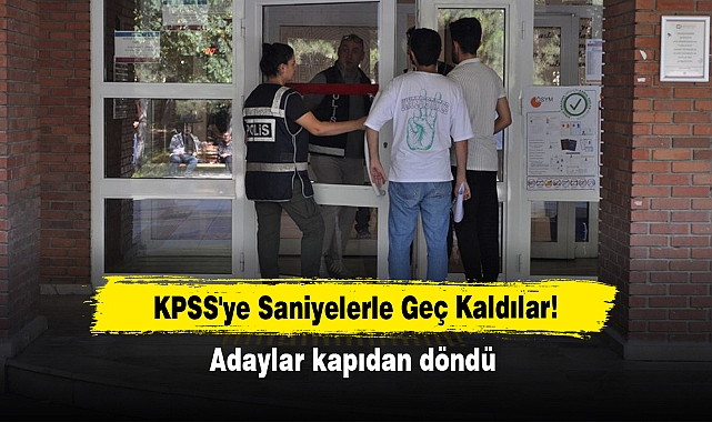 KPSS'ye Saniyelerle Geç Kaldılar! Adaylar kapıdan döndü
