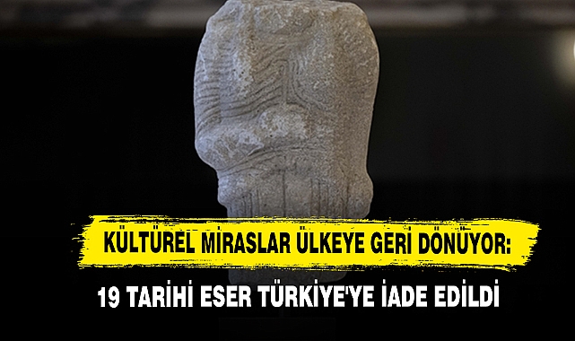 Kültürel Miraslar Ülkeye Geri Dönüyor: 19 Tarihi Eser Türkiye'ye İade Edildi