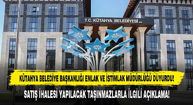 Kütahya Belediye Başkanlığı Emlak Ve İstimlak Müdürlüğü Duyurdu!