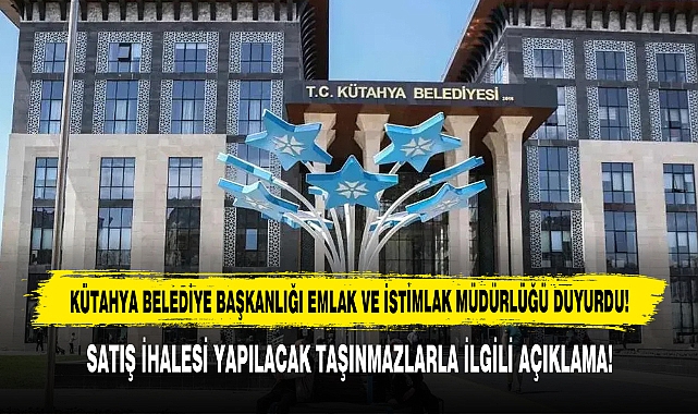Kütahya Belediye Başkanlığı Emlak Ve İstimlak Müdürlüğü Duyurdu!