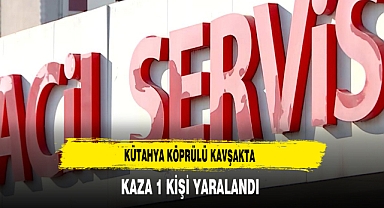 Kütahya Köprülü Kavşakta Kaza 1 Kişi yaralandı